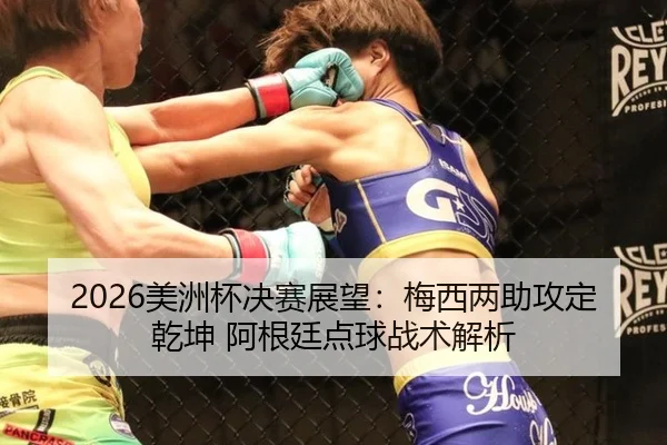 2026美洲杯决赛展望：梅西两助攻定乾坤 阿根廷点球战术解析